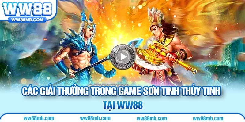 Các giải thưởng trong game Sơn Tinh Thủy Tinh tại WW88