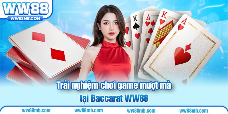 Trải nghiệm chơi game mượt mà tại Baccarat WW88