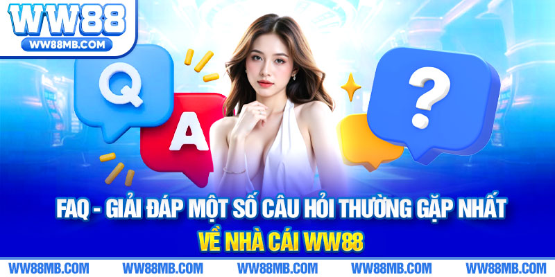 FAQ - Giải đáp một số câu hỏi thường gặp nhất về nhà cái WW88