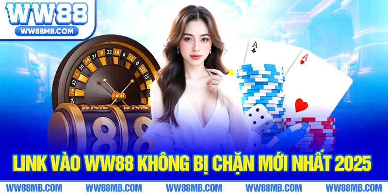 Link vào WW88 không bị chặn mới nhất 2025